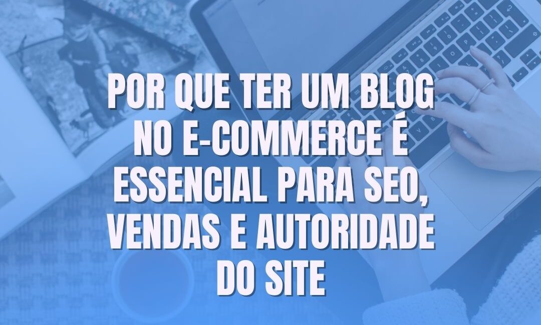 Blog ajuda o e-commerce a vender mais?